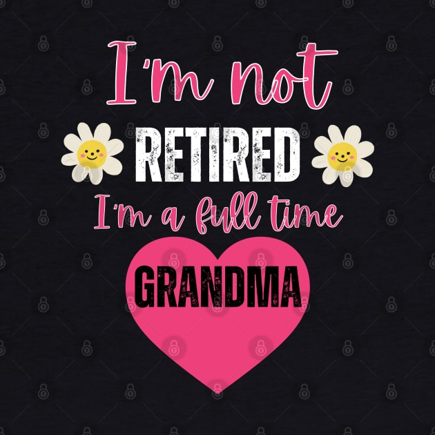 I'm not retired I'm a full time grandma by Rubi16